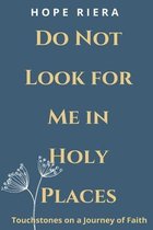 Do Not Look For Me In Holy Places