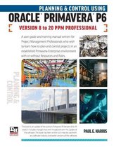 Planning and Control Using Oracle Primavera P6 Versions 8 to 20 PPM Professional