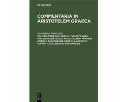 Pars III. Themistii Quae Fertur in Aristotelis Analyticorum Priorum Librum I. Paraphrasis. Pars IV: Anonymi in Sophisticos Elenchos Paraphrasis