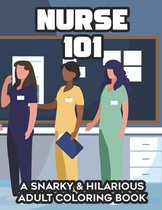 Nurse 101 A Snarky & Hilarious Adult Coloring Book