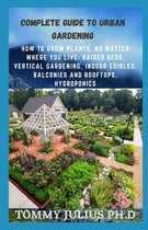 Complete Guide To Urban Gardening: How to Grow Plants, No Matter Where You Live