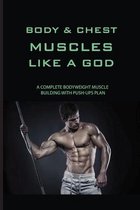 Body & Chest Muscles Like A God: A Complete Bodyweight Muscle Building With Push-ups Plan