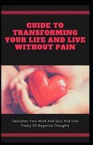 Guide To Transforming Your Life And Live Without Pain