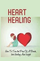 Heart Healing: How To Turn the Pain Of A Break Into Healing And Insight