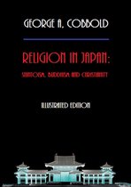 Religion in Japan: Shintoism, Buddhism and Christianity (Illustrated Edition)