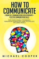How to Communicate 2 Books in 1: Communication In Relationships + Effective Communication Skill: For: Family; Workplace. Techniques