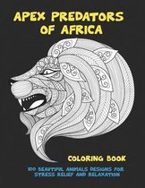 Apex Predators of Africa - Coloring Book - 100 Beautiful Animals Designs for Stress Relief and Relaxation