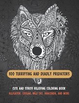 100 Terrifying and Deadly Predators - Cute and Stress Relieving Coloring Book - Alligator, Cougar, Wild cat, Anaconda, and more