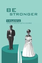 Be Stronger: 7 Powerful Steps To Dealing With A Divorce