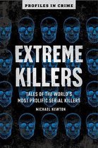 Extreme Killers Tales of the World's Most Prolific Serial Killers 4 Profiles in Crime