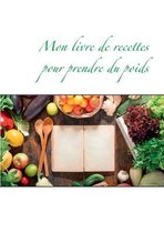 Mon livre de recettes pour prendre du poids