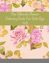 The Ultimate Flower Coloring Book For Kids Age 4-8: Flowers Coloring book for kids ages 4-8