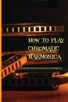 How To Play Chromatic Harmonica: Chromatic Harmonica Instructions For Beginners