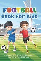 Football Book For Kids: A Complete Book Of History, Facts, Rules And Tips Of Playing Football