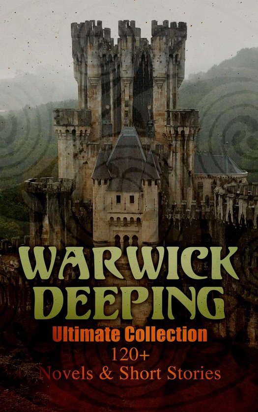Warwick Deeping - Ultimate Collection: 120+ Novels & Short S ... - cover