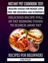 Instant Pot Cookbook 2021: Healthy Snacks For Weight Loss That Are Delicious And Nutritious: Delicious Recipe Full Of Fat Burning Foods To Scorch Away Fat