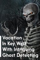 Vacation In Key West With Intriguing Ghost Detecting