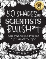 50 Shades of scientists Bullsh*t: Swear Word Coloring Book For scientists