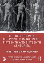 Routledge Research in Art History - The Reception of the Printed Image in the Fifteenth and Sixteenth Centuries