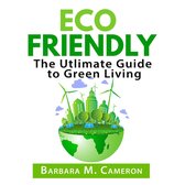 Eco Friendly: The Utlimate Guide to Green Living
