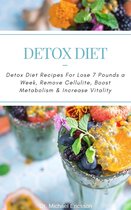 Detox Diet: Detox Diet Recipes For Lose 7 Pounds a Week, Remove Cellulite, Boost Metabolism & Increase Vitality