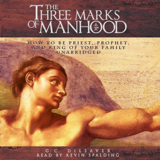 The Three Marks of Manhood: How to Be Priest, Prophet and Ki ... - cover