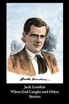 Jack London - When God Laughs and Other Stories