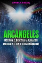 Arcángeles: Metatrón, el bienestar, la alineación angelical y el don de lograr maravillas (Libro 2 de la serie Arcángeles)