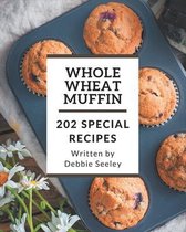 202 Special Whole Wheat Muffin Recipes