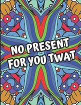 No Present For You Twat