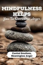 Mindfulness Helps You To Overcome Anger Control Emotions, Meaningless Anger
