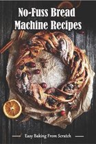 No-fuss Bread Machine Recipes_ Easy Baking From Scratch