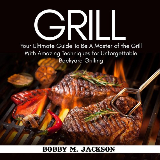 Grill: Your Ultimate Guide To Be A Master of the Grill With  ... - cover