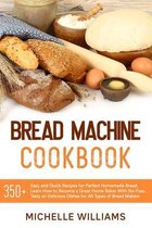 Bread Machine Cookbook: 350+ Easy and Quick Recipes for Perfect Homemade Bread. Learn How to Become a Great Home Baker With No-Fuss, Tasty and