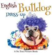 Soothing Picture Books for the Heart and Soul- English Bulldog Dress-up, A No Text Picture Book