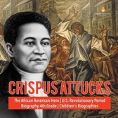 Crispus Attucks The African American Hero U.S. Revolutionary Period Biography 4th Grade Children's Biographies