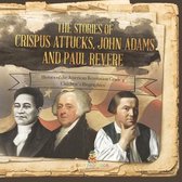 The Stories of Crispus Attucks, John Adams and Paul Revere Heroes of the American Revolution Grade 4 Children's Biographies