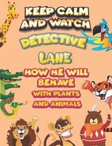 keep calm and watch detective Lane how he will behave with plant and animals