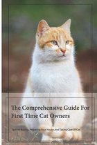 The Comprehensive Guide For First Time Cat Owners- Tips For Buying, Preparing Your House And Taking Care Of Cat