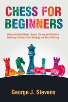 Chess for Beginners: Understand the Rules, Board, Pieces and Effective Openings