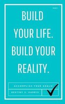 Build Your Life. Build Your Reality.