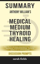 Summary of Anthony William 's Medical Medium Thyroid Healing: The Truth behind Hashimoto's, Graves', Insomnia, Hypothyroidism, Thyroid Nodules & Epstein-Barr: Discussion Prompts