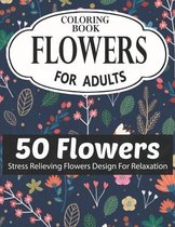 Flowers Coloring Book for Adults 50 Flowers Stress Relieving Flowers Design for Relaxation