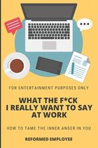 What the F*ck I Really Want to Say at Work!