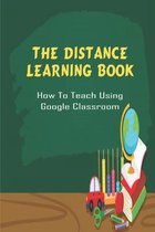 The Distance Learning Book_ How To Teach Using Google Classroom