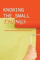 Knowing The Small Things- Amazing Book For Beginners And Veteran Actor