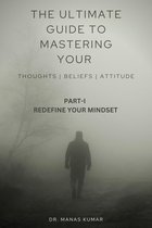 THE ULTIMATE GUIDE TO MASTERING YOUR THOUGHTS, BELIEFS AND ATTITUDE
