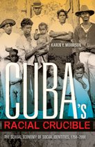 Cuba's Racial Crucible: The Sexual Economy of Social Identities, 1750-2000