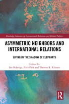 Routledge Advances in International Relations and Global Politics- Asymmetric Neighbors and International Relations