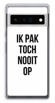 Case Company® - Hoesje geschikt voor Google Pixel 6 Pro hoesje - Ik pak nooit op - Soft Cover Telefoonhoesje - Bescherming aan alle Kanten en Schermrand